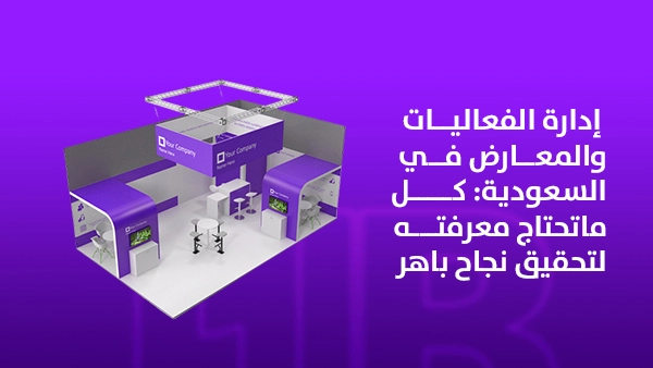 إدارة الفعاليات والمعارض في السعودية: كل ما تحتاج معرفته لتحقيق نجاح باهر