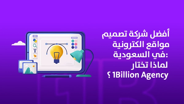 أفضل شركة تصميم مواقع الكترونية في السعودية: لماذا تختار 1Billion Agency؟