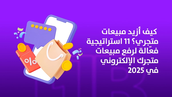 كيف أزيد مبيعات متجري؟ 11 استراتيجية فعّالة لرفع مبيعات متجرك الإلكتروني في 2026