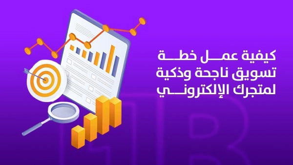 كيفية عمل خطة تسويق ناجحة وذكية لمتجرك الإلكتروني
