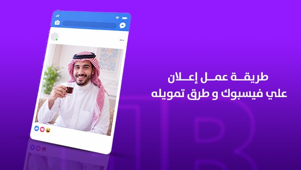 طريقة عمل إعلان على فيسبوك في السعودية وطرق تمويله | الدليل الشامل لإنشاء حملات تحقق أعلى عائد على الاستثمار