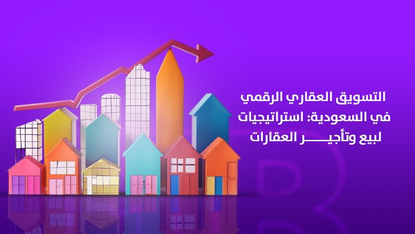 التسويق العقاري الرقمي في السعودية: استراتيجيات لبيع وتأجير العقارات
