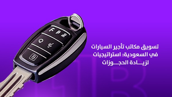 تسويق مكاتب تأجير السيارات في السعودية: استراتيجيات لزيادة الحجوزات